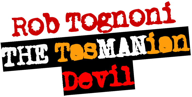 Rob Tognoni - The Tasmanian Devil